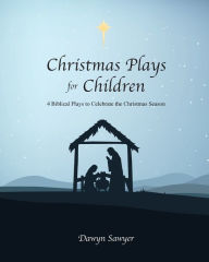 Title: Christmas Plays for Children: 4 Biblical Plays to Celebrate the Christmas Season, Author: Dawyn Sawyer