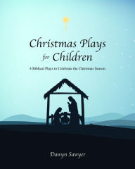 Title: Christmas Plays for Children: 4 Biblical Plays to Celebrate the Christmas Season, Author: Dawyn Sawyer