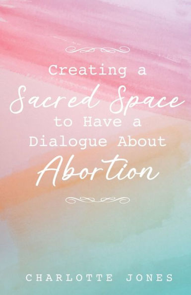 Creating a Sacred Space to Have Dialogue about Abortion