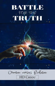 Title: Battle for the Truth: Creation Versus Evolution, Author: H. D. Chiou