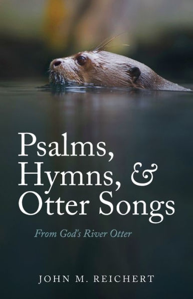 Psalms, Hymns, & Otter Songs: From God's River