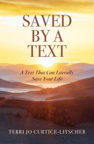 Title: Saved by a Text: A Text That Can Literally Save Your Life, Author: Terri Jo Curtice-Litscher