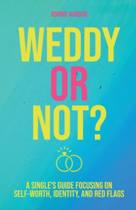 Title: Weddy or Not: A Single's Guide Focusing on Self Worth, Identity, and Red Flags, Author: Ronnie Ranson