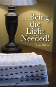 Title: ...Being the Light Needed, Author: Karen Williams