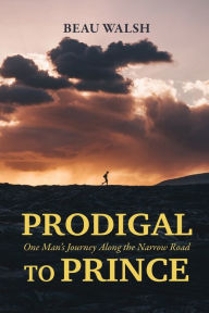 Audio books download iphone Prodigal to Prince: One Man's Journey Along the Narrow Road