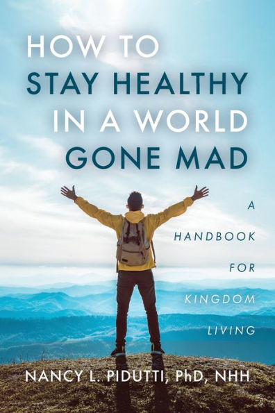 How to Stay Healthy A World Gone Mad: Handbook for Kingdom Living