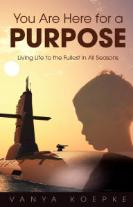 English audio book download You Are Here for a Purpose: Living Life to the Fullest in All Seasons by Vanya Koepke, Vanya Koepke 9798887389387 PDB