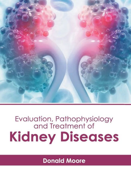 Evaluation, Pathophysiology and Treatment of Kidney Diseases