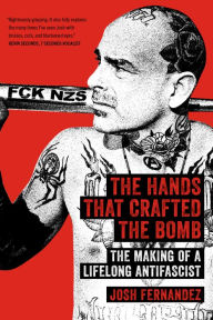 Title: The Hands that Crafted the Bomb: The Making of a Lifelong Antifascist, Author: Josh Fernandez