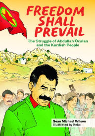 Title: Freedom Shall Prevail: The Struggle of Abdullah Öcalan and the Kurdish People, Author: Sean Michael Wilson