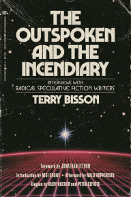 Title: The Outspoken and the Incendiary: Interviews with Radical Speculative Fiction Writers, Author: Terry Bisson