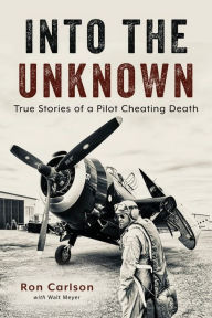 Title: Into the Unknown: True Stories of a Pilot Cheating Death, Author: Ron Carlson