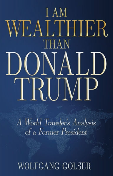 I Am Wealthier than Donald Trump: a World Traveler's Analysis of Former President