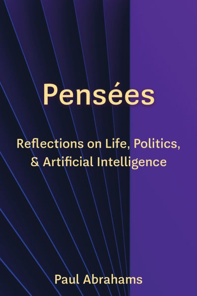 Pensï¿½es: Reflections on Life, Politics, and Artificial Intelligence