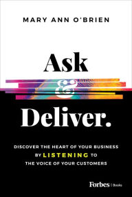 Title: Ask & Deliver: Discover the Heart of Your Business by Listening to the Voice of Your Customers, Author: Mary Ann O'Brien