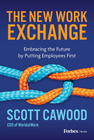 Title: The New Work Exchange: Embracing the Future by Putting Employees First, Author: Scott Cawood
