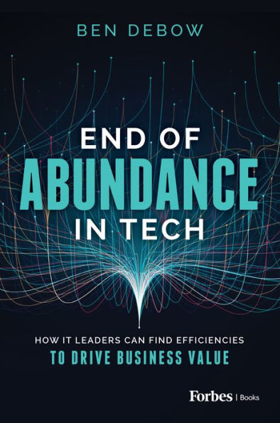 End of Abundance Tech: How IT Leaders Can Find Efficiencies to Drive Business Value