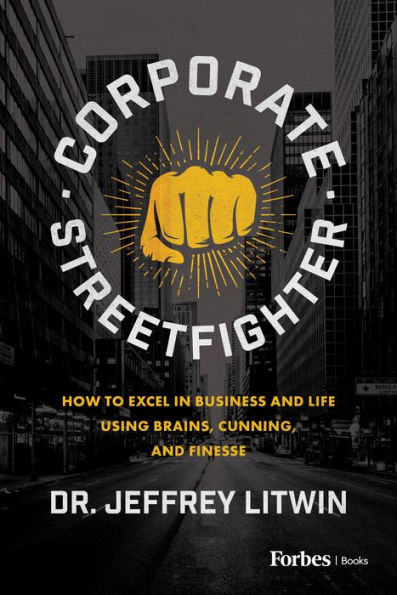 Corporate Streetfighter: How to Excel Business and Life Using Brains, Cunning, Finesse