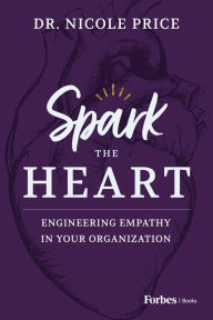 Title: Spark the Heart: Engineering Empathy in Your Organization, Author: Nicole Price