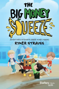 Title: The Big Money Squeeze: Adventures in Fourth Grade Money Making, Author: Rymer Strauss