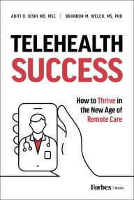 Title: Telehealth Success: How to Thrive in the New Age of Remote Care, Author: Brandon M. Welch