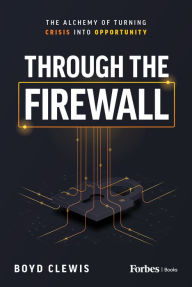 Title: Through the Firewall: The Alchemy of Turning Crisis into Opportunity, Author: Boyd Clewis