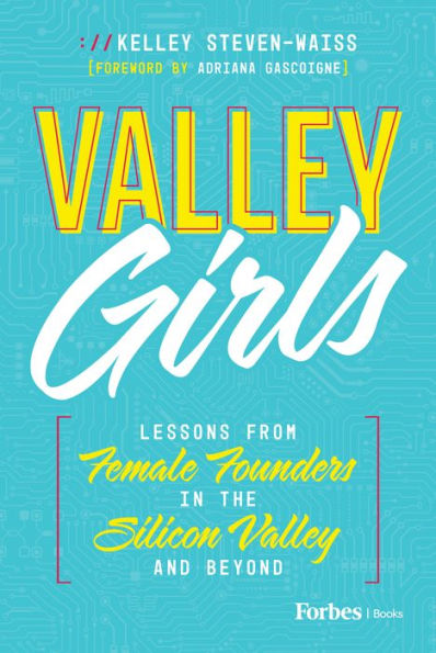 Valley Girls: Lessons From Female Founders the Silicon and Beyond