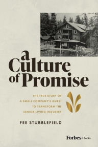 Title: A Culture of Promise: The True Story of a Small Company's Quest to Transform the Senior Living Industry, Author: Fee Stubblefield
