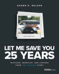 Online books pdf free download Let Me Save You 25 Years: Mistakes, Miracles, and Lessons from the Lovesac Story by Shawn Nelson