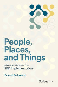 Title: People, Places, and Things: A Framework for Pain-Free ERP Implementation, Author: Evan J. Schwartz