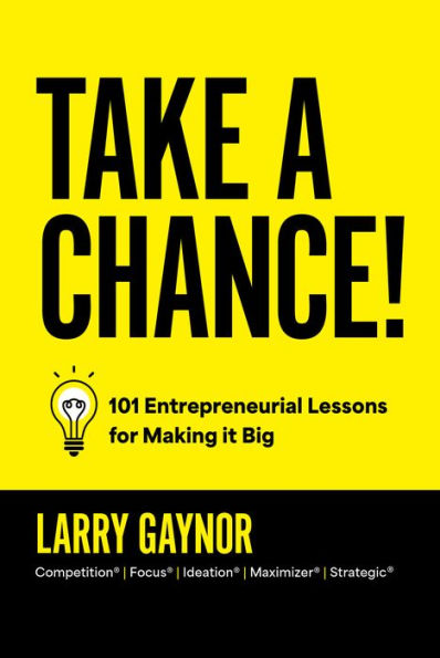 Take a Chance!: 101 Entrepreneurial Lessons for Making it Big