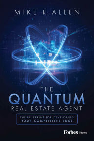 Title: The Quantum Real Estate Agent: The Blueprint for Developing Your Competitive Edge, Author: Mike R. Allen