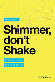 Title: Shimmer, don't Shake: How Publishing Can Embrace AI, Author: Nadim Sadek