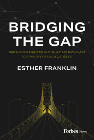 Title: Bridging the Gap: Breaking Barriers and Building Pathways to Transportation Careers, Author: Esther Franklin