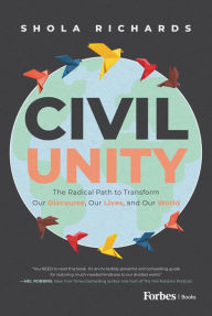 Title: Civil Unity: The Radical Path to Transform Our Discourse, Our Lives, and Our World, Author: Shola Richards