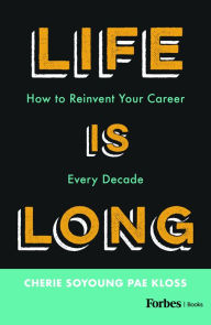 Title: Life Is Long: How to Reinvent Your Career Every Decade, Author: Cherie Soyoung Pae Kloss