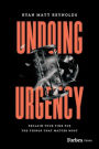 Undoing Urgency: Reclaim Your Time for the Things that Matter Most