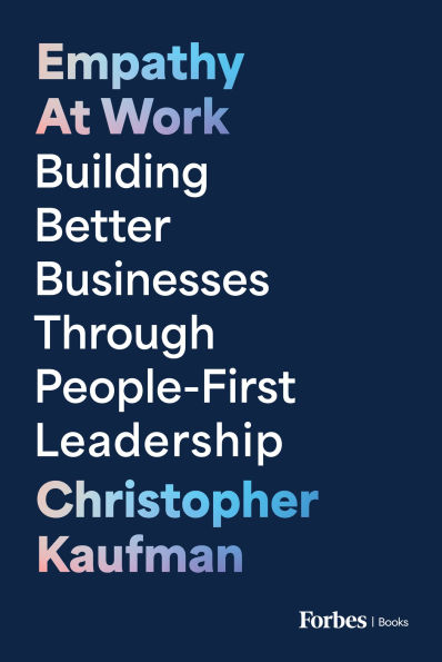 Empathy at Work: Building Better Businesses Through People-First Leadership