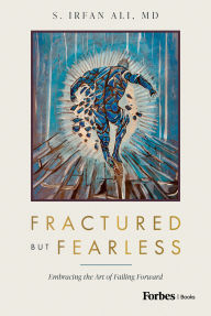 Title: Fractured but Fearless: Embracing the Art of Failing Forward, Author: S. Irfan Ali