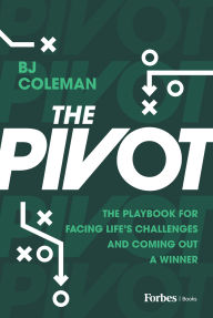 Title: The Pivot: The Playbook for Facing Life's Challenges and Coming Out a Winner, Author: BJ Coleman