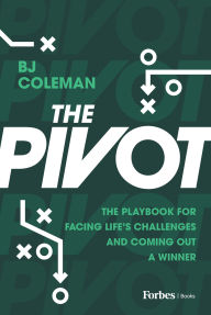 Title: The Pivot: The Playbook for Facing Life's Challenges and Coming Out a Winner, Author: BJ Coleman