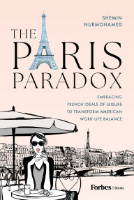 Title: The Paris Paradox: Embracing French Ideals of Leisure to Transform American Work-Life Balance, Author: Shemin Nurmohamed