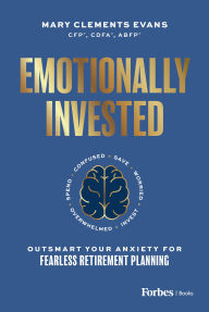 Title: Emotionally Invested: Outsmart Your Anxiety for Fearless Retirement Planning, Author: Mary Clements Evans