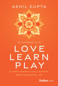 Title: Love, Learn, Play: A Simple Formula for a Happier, More Meaningful Life, Author: Akhil Gupta