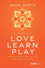 Love, Learn, Play: A Simple Formula for a Happier, More Meaningful Life