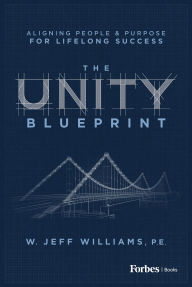 Title: The Unity Blueprint: Aligning People & Purpose for Lifelong Success, Author: W. Jeff Williams