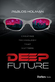 Title: Deep Future: Creating Technology That Matters, Author: Pablos Holman