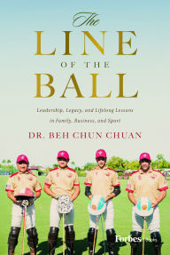 Title: The Line of the Ball: Leadership, Legacy, and Lifelong Lessons in Family, Business, and Sport, Author: Beh Chun Chuan