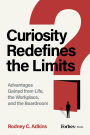 Curiosity Redefines the Limits: Advantages Gained from Life, the Workplace, and the Boardroom