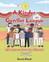 Title: A Kinder, Gentler League: Life Lessons from the Diamond, Author: Coach Chuck